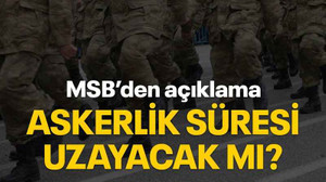 MSB’den açıklama Askerlik süresi uzayacak mı?